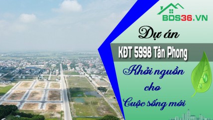 Dự án khu đô thị 5998 Tân Phong - Khởi nguồn cho cuộc sống mới
