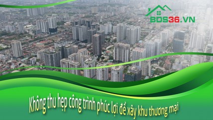 Không thu hẹp công trình phúc lợi để xây khu thương mại