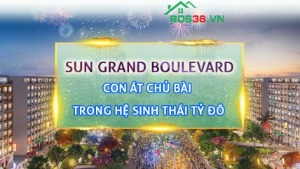 Sun Grand Boulevard -  Con át chủ bài trong hệ sinh thái tỷ đô