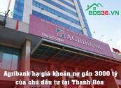 Agribank hạ giá khoản nợ gần 3000 tỷ của chủ đầu tư tại Thanh Hóa