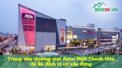 Trung tâm thương mại Aeon Mall Thanh Hóa đã ấn định vị trí xây dựng