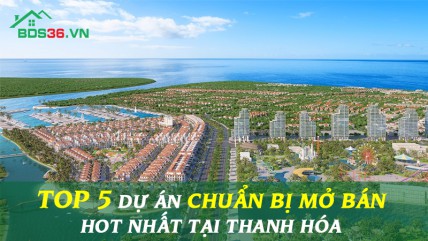 TOP 5 dự án chuẩn bị mở bán HOT nhất tại Thanh Hóa