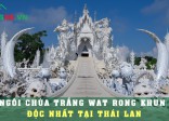 Ngôi chùa trắng Wat Rong Khun độc nhất tại Thái Lan