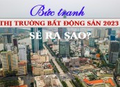 Bức tranh thị trường bất động sản 2023 sẽ ra sao?