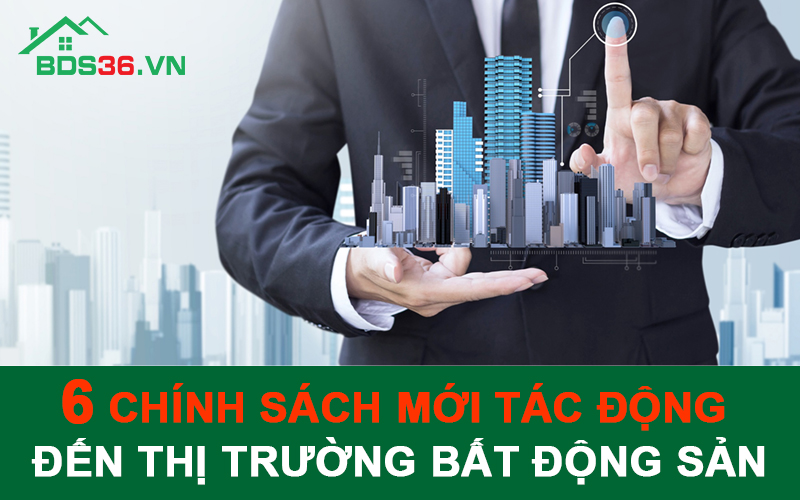 6 chính sách mới tác động đến thị trường bất động sản