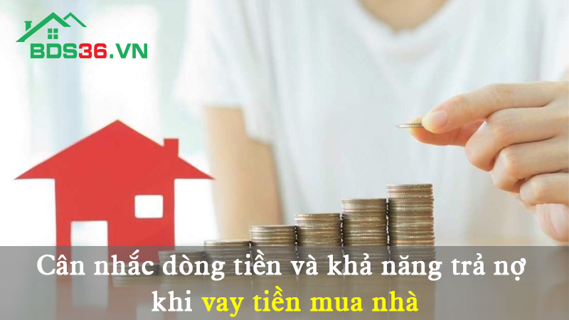 Cân nhắc dòng tiền và khả năng trả nợ khi vay mua nhà 